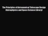 Read The Principles of Astronomical Telescope Design (Astrophysics and Space Science Library)