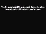 Read The Archaeology of Measurement: Comprehending Heaven Earth and Time in Ancient Societies