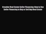 PDF Creative Real Estate Seller Financing: How to Use Seller Financing to Buy or Sell Any Real