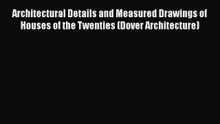 Read Architectural Details and Measured Drawings of Houses of the Twenties (Dover Architecture)