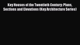 Read Key Houses of the Twentieth Century: Plans Sections and Elevations (Key Architecture Series)