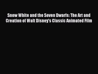 Read Snow White and the Seven Dwarfs: The Art and Creation of Walt Disney's Classic Animated