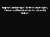 Read Perpetual Motion Physics for Non-Skeptics: Ideas Examples and Experiments on this Interesting