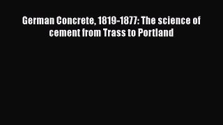 Read German Concrete 1819-1877: The science of cement from Trass to Portland Ebook Free