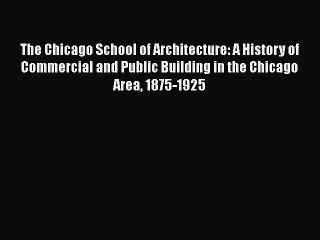 Read The Chicago School of Architecture: A History of Commercial and Public Building in the