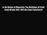 Read In the Nature of Materials: The Buildings of Frank Lloyd Wright 1887-1941 (Da Capo Paperback)