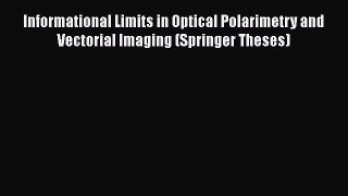 Read Informational Limits in Optical Polarimetry and Vectorial Imaging (Springer Theses) Ebook