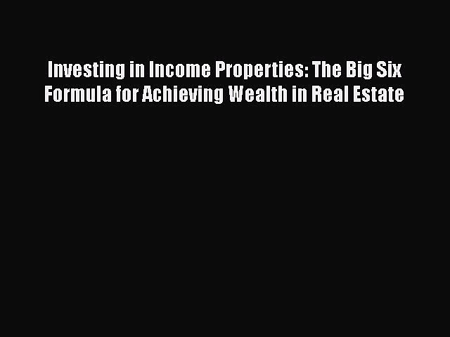PDF Investing in Income Properties: The Big Six Formula for Achieving Wealth in Real Estate