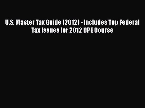 PDF U.S. Master Tax Guide (2012) - Includes Top Federal Tax Issues for 2012 CPE Course EBook
