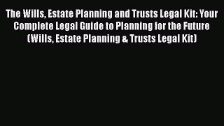 PDF The Wills Estate Planning and Trusts Legal Kit: Your Complete Legal Guide to Planning for