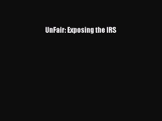 Download UnFair: Exposing the IRS Free Books