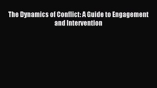 Read The Dynamics of Conflict: A Guide to Engagement and Intervention Ebook Free