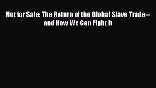 Download Not for Sale: The Return of the Global Slave Trade--and How We Can Fight It Ebook