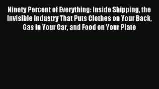 Read Ninety Percent of Everything: Inside Shipping the Invisible Industry That Puts Clothes