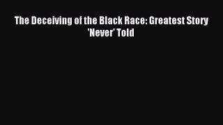 Read The Deceiving of the Black Race: Greatest Story 'Never' Told Ebook Online