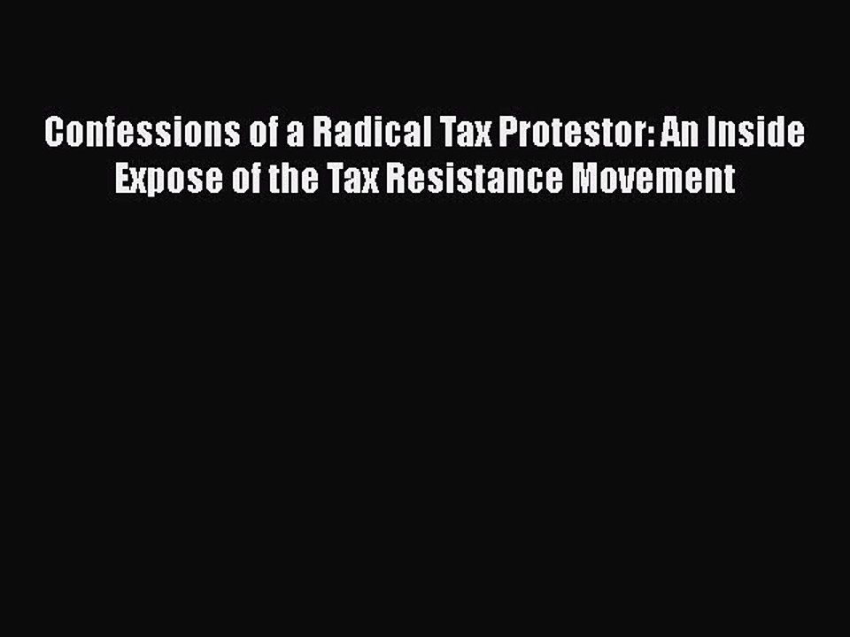 Download Confessions of a Radical Tax Protestor: An Inside Expose of the Tax Resistance Movement