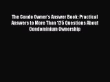 Download The Condo Owner's Answer Book: Practical Answers to More Than 125 Questions About