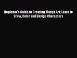 [PDF] Beginner's Guide to Creating Manga Art: Learn to Draw Color and Design Characters [Read]