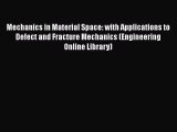 Read Mechanics in Material Space: with Applications to Defect and Fracture Mechanics (Engineering