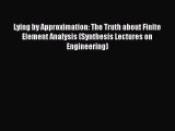 Read Lying by Approximation: The Truth about Finite Element Analysis (Synthesis Lectures on