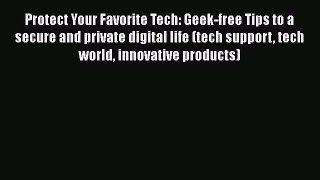 Read Protect Your Favorite Tech: Geek-free Tips to a secure and private digital life (tech