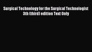 Read Surgical Technology for the Surgical Technologist 3th (third) edition Text Only Ebook