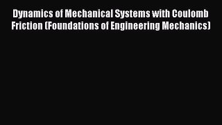 Read Dynamics of Mechanical Systems with Coulomb Friction (Foundations of Engineering Mechanics)