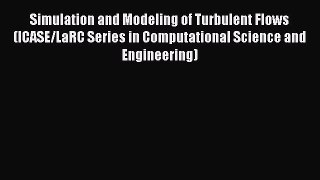Download Simulation and Modeling of Turbulent Flows (ICASE/LaRC Series in Computational Science