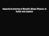 Read Impurity Scattering in Metallic Alloys (Physics of Solids and Liquids) Ebook Free