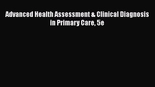 Read Advanced Health Assessment & Clinical Diagnosis in Primary Care 5e Ebook Free