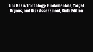 Read Lu's Basic Toxicology: Fundamentals Target Organs and Risk Assessment Sixth Edition PDF