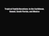 [Download PDF] Tropical Family Vacations: in the Caribbean Hawaii South Florida and Mexico