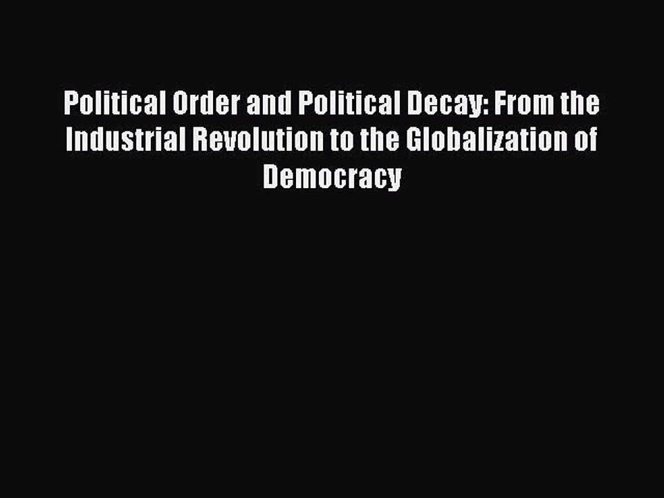 Read Political Order and Political Decay: From the Industrial Revolution to the Globalization