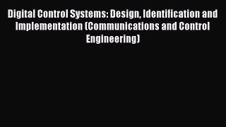 Download Digital Control Systems: Design Identification and Implementation (Communications