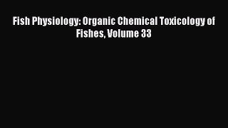 Read Fish Physiology: Organic Chemical Toxicology of Fishes Volume 33 Ebook Online