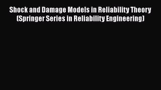 Read Shock and Damage Models in Reliability Theory (Springer Series in Reliability Engineering)