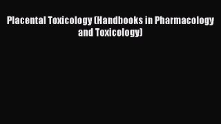 Download Placental Toxicology (Handbooks in Pharmacology and Toxicology) Ebook Online