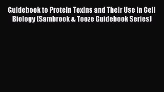 Read Guidebook to Protein Toxins and Their Use in Cell Biology (Sambrook & Tooze Guidebook