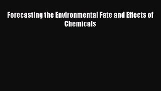 Read Forecasting the Environmental Fate and Effects of Chemicals PDF Online