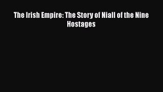 [PDF] The Irish Empire: The Story of Niall of the Nine Hostages [Read] Full Ebook