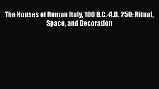 [PDF] The Houses of Roman Italy 100 B.C.-A.D. 250: Ritual Space and Decoration [Download] Full