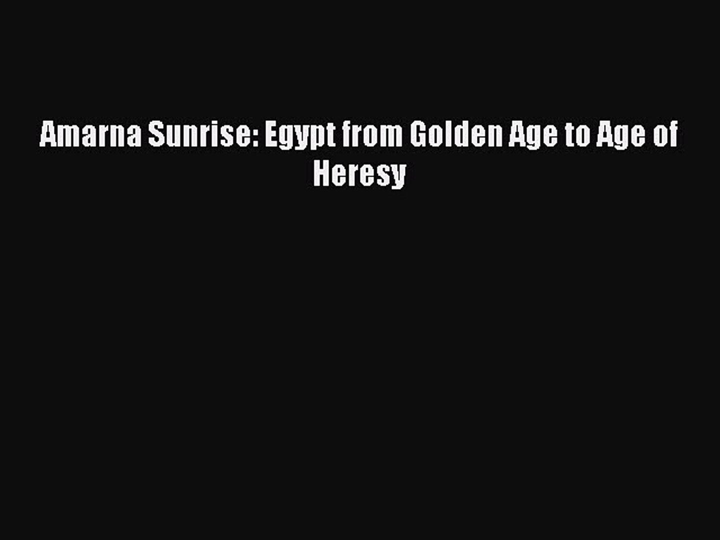 Egypt from Golden Age to Age of Heresy Amarna Sunrise