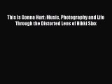 Read This Is Gonna Hurt: Music Photography and Life Through the Distorted Lens of Nikki Sixx