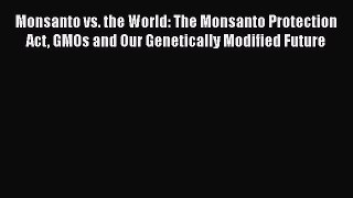 [PDF] Monsanto vs. the World: The Monsanto Protection Act GMOs and Our Genetically Modified