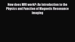 [PDF] How does MRI work?: An Introduction to the Physics and Function of Magnetic Resonance