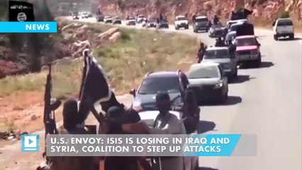 U.S. Envoy: ISIS Is Losing in Iraq and Syria, Coalition to Step Up Attacks