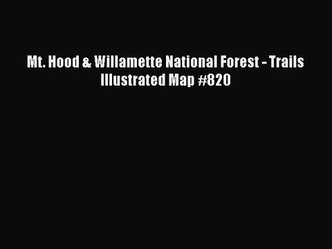 [PDF] Mt. Hood & Willamette National Forest - Trails Illustrated Map #820 [Read] Full Ebook