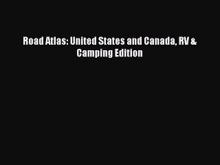 [PDF] Road Atlas: United States and Canada RV & Camping Edition [Read] Full Ebook