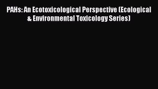 Download PAHs: An Ecotoxicological Perspective (Ecological & Environmental Toxicology Series)