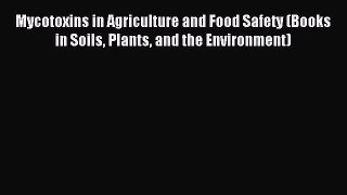 Read Mycotoxins in Agriculture and Food Safety (Books in Soils Plants and the Environment)
